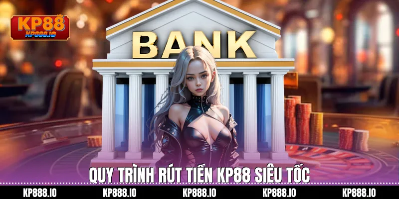 Quy trình Rút Tiền KP88 siêu tốc
